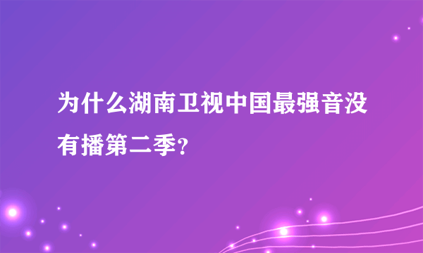 为什么湖南卫视中国最强音没有播第二季？