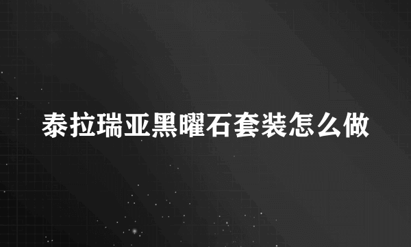 泰拉瑞亚黑曜石套装怎么做