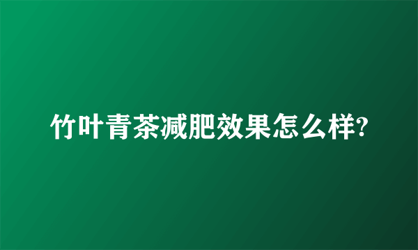 竹叶青茶减肥效果怎么样?