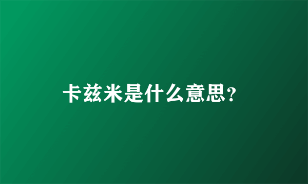 卡兹米是什么意思？