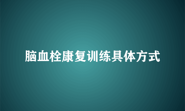 脑血栓康复训练具体方式