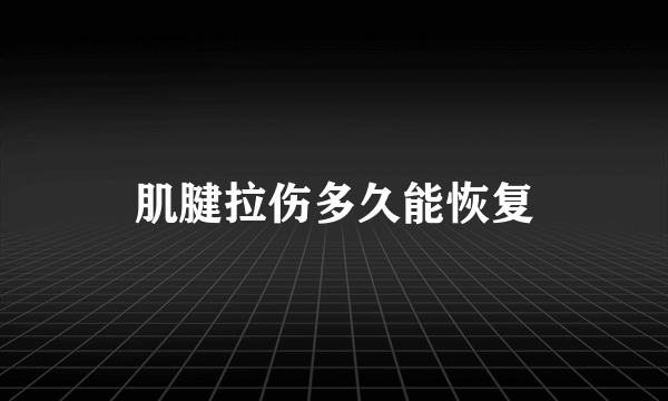 肌腱拉伤多久能恢复