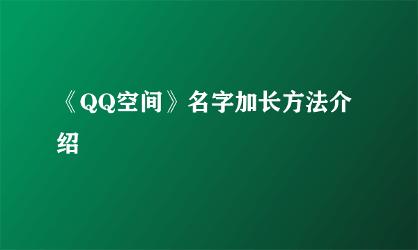 《QQ空间》名字加长方法介绍