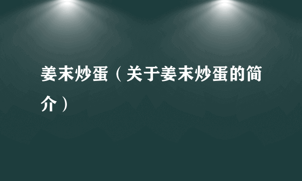 姜末炒蛋（关于姜末炒蛋的简介）