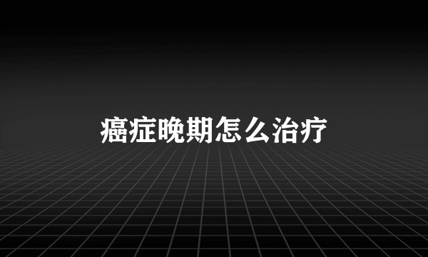 癌症晚期怎么治疗