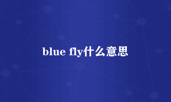 blue fly什么意思