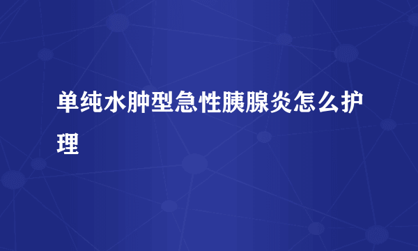 单纯水肿型急性胰腺炎怎么护理