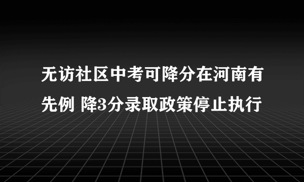 无访社区中考可降分在河南有先例 降3分录取政策停止执行