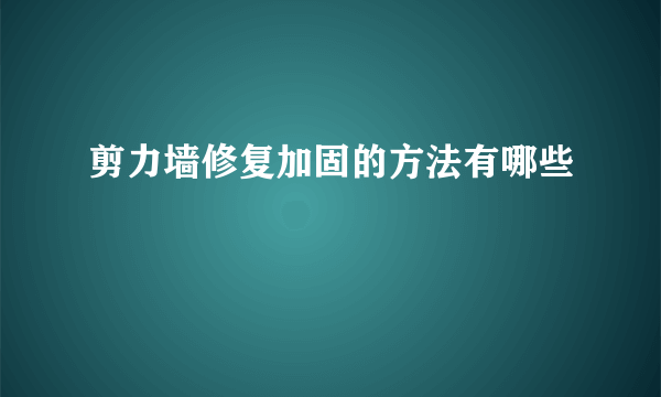 剪力墙修复加固的方法有哪些