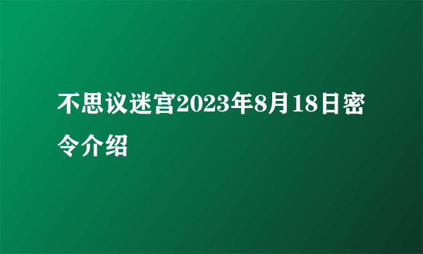 不思议迷宫2023年8月18日密令介绍