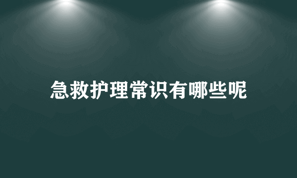 急救护理常识有哪些呢