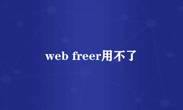 web freer用不了