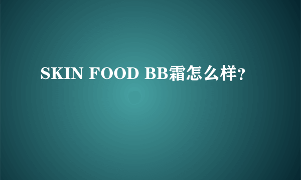 SKIN FOOD BB霜怎么样？