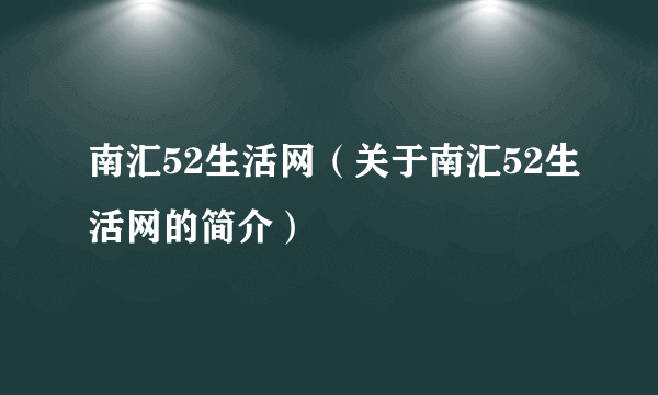 南汇52生活网（关于南汇52生活网的简介）