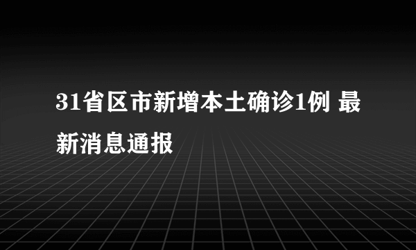 31省区市新增本土确诊1例 最新消息通报