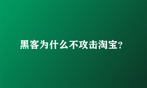 黑客为什么不攻击淘宝？