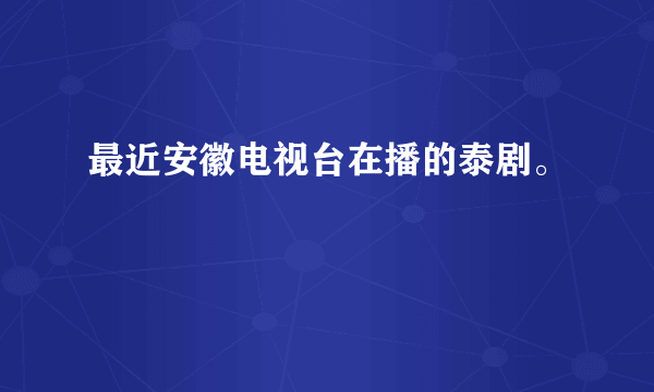 最近安徽电视台在播的泰剧。