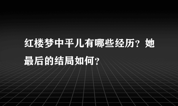 红楼梦中平儿有哪些经历？她最后的结局如何？