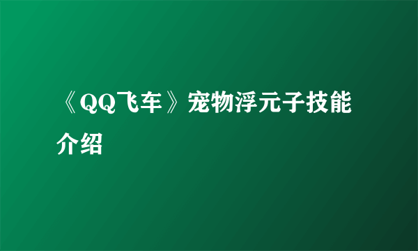 《QQ飞车》宠物浮元子技能介绍