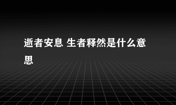 逝者安息 生者释然是什么意思