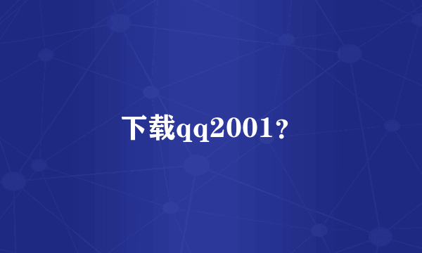 下载qq2001？