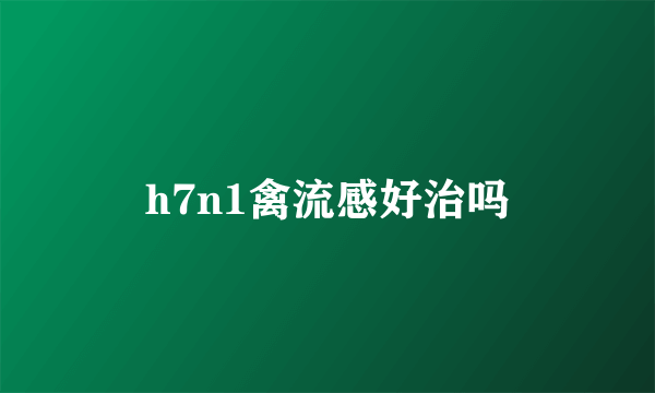 h7n1禽流感好治吗