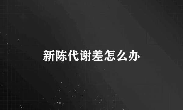 新陈代谢差怎么办