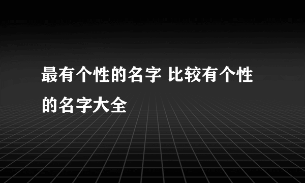 最有个性的名字 比较有个性的名字大全