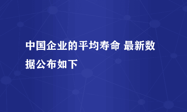 中国企业的平均寿命 最新数据公布如下