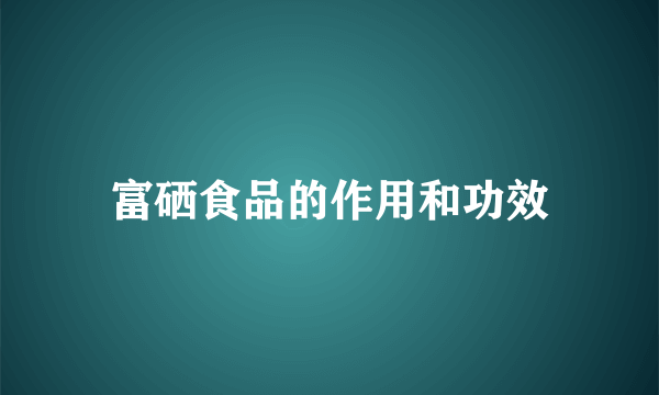 富硒食品的作用和功效