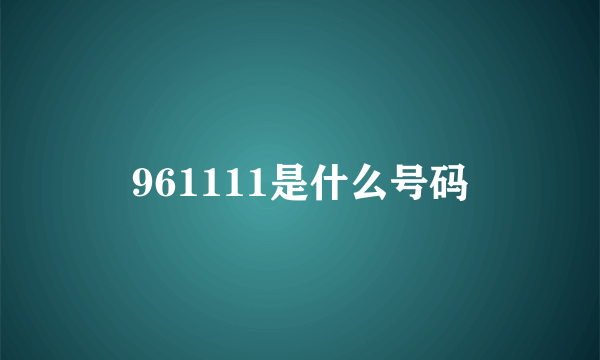 961111是什么号码