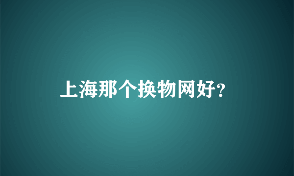 上海那个换物网好？