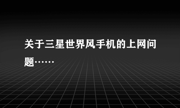 关于三星世界风手机的上网问题……