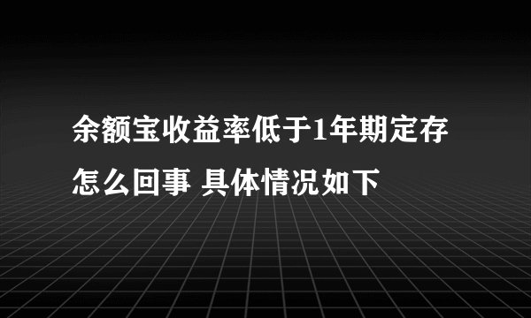 余额宝收益率低于1年期定存怎么回事 具体情况如下 