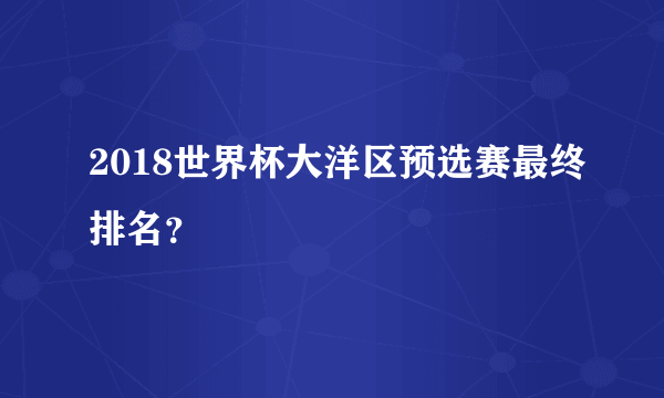 2018世界杯大洋区预选赛最终排名？