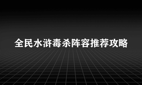 全民水浒毒杀阵容推荐攻略