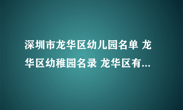 深圳市龙华区幼儿园名单 龙华区幼稚园名录 龙华区有哪些幼儿园