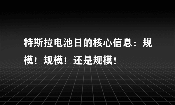 特斯拉电池日的核心信息：规模！规模！还是规模！