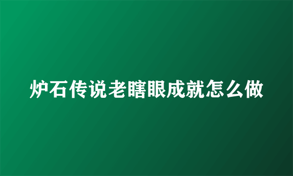 炉石传说老瞎眼成就怎么做