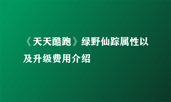 《天天酷跑》绿野仙踪属性以及升级费用介绍