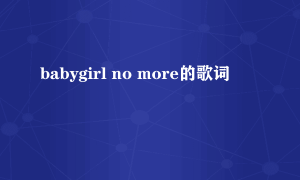 babygirl no more的歌词