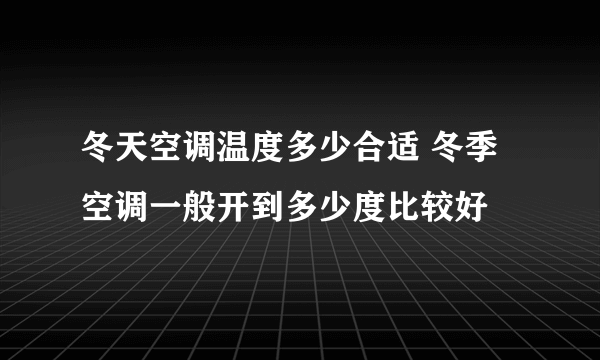 冬天空调温度多少合适 冬季空调一般开到多少度比较好