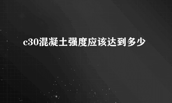 c30混凝土强度应该达到多少