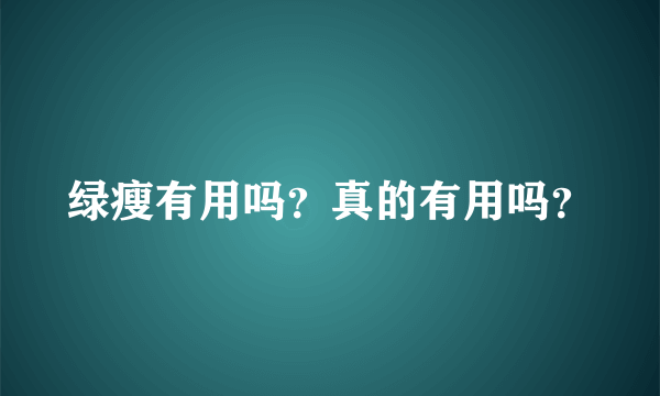 绿瘦有用吗？真的有用吗？