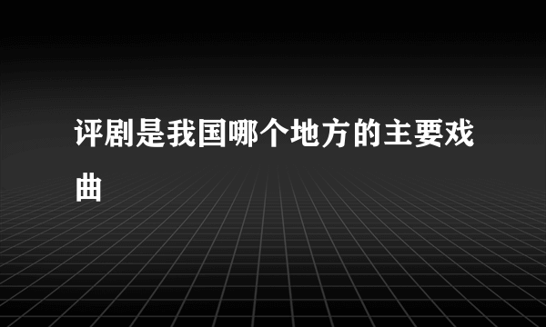 评剧是我国哪个地方的主要戏曲