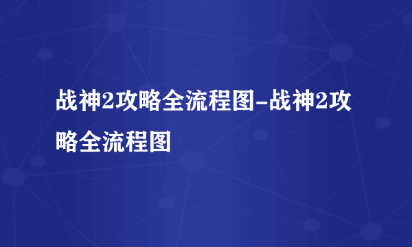 战神2攻略全流程图-战神2攻略全流程图