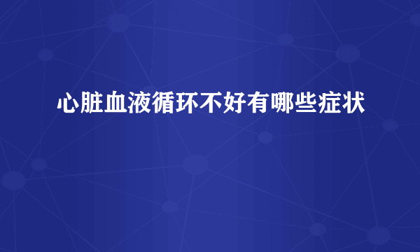 心脏血液循环不好有哪些症状