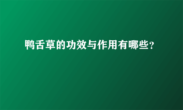 鸭舌草的功效与作用有哪些？