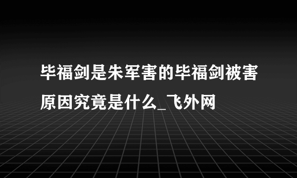 毕福剑是朱军害的毕福剑被害原因究竟是什么_飞外网