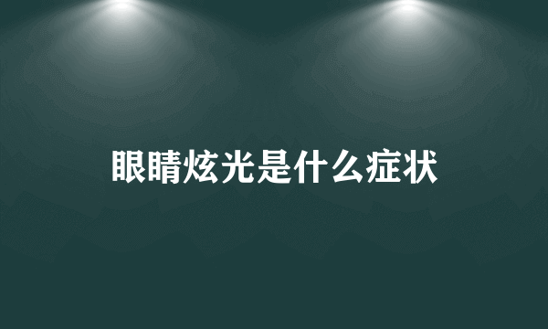 眼睛炫光是什么症状